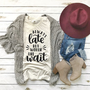 Always Late But Worth The Wait Luxury Tee Shirt